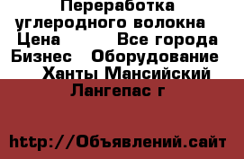 Переработка углеродного волокна › Цена ­ 100 - Все города Бизнес » Оборудование   . Ханты-Мансийский,Лангепас г.